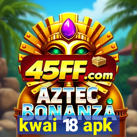 kwai 18 apk